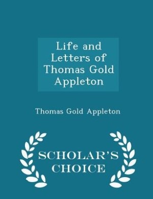 Couverture_Life and Letters of Thomas Gold Appleton - Scholar's Choice Edition