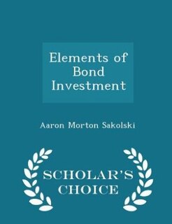 Elements of Bond Investment - Scholar's Choice Edition