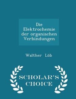 Couverture_Die Elektrochemie der organischen Verbindungen - Scholar's Choice Edition