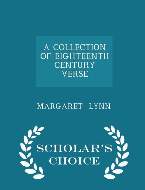 A COLLECTION OF EIGHTEENTH CENTURY VERSE - Scholar's Choice Edition