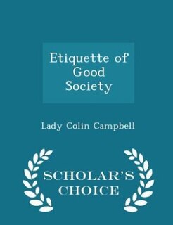 Front cover_Etiquette of Good Society - Scholar's Choice Edition