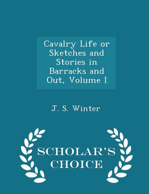 Couverture_Cavalry Life or Sketches and Stories in Barracks and Out, Volume I - Scholar's Choice Edition