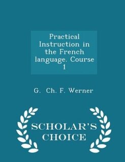 Front cover_Practical Instruction in the French language. Course 1 - Scholar's Choice Edition