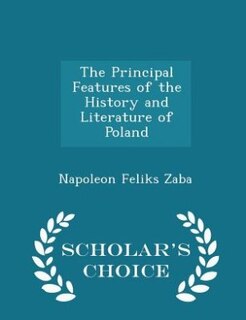 Front cover_The Principal Features of the History and Literature of Poland - Scholar's Choice Edition