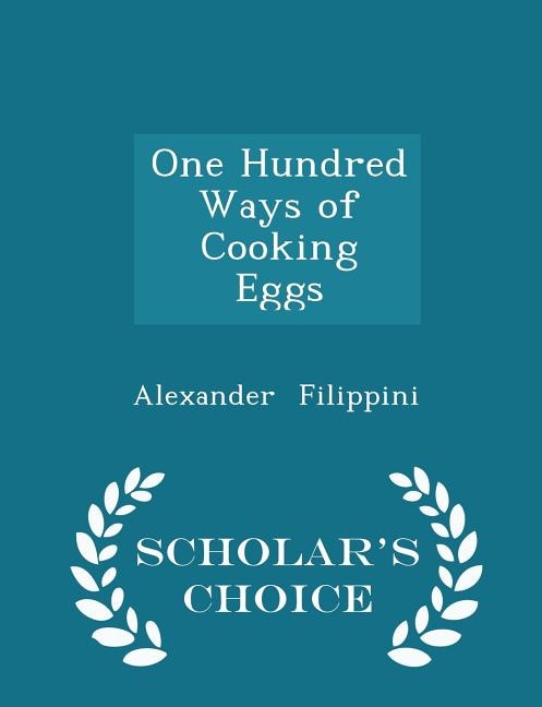 One Hundred Ways of Cooking Eggs - Scholar's Choice Edition