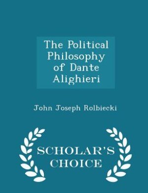 Front cover_The Political Philosophy of Dante Alighieri - Scholar's Choice Edition