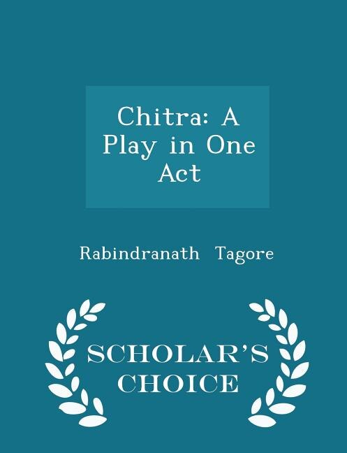 Chitra: A Play in One Act - Scholar's Choice Edition