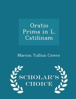 Front cover_Oratio Prima in L. Catilinam - Scholar's Choice Edition