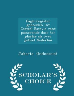 Couverture_Dagh-register gehouden int Casteel Batavia vant passerende daer ter plaetse als over geheel Nederlan - Scholar's Choice Edition