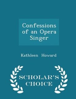 Confessions of an Opera Singer - Scholar's Choice Edition