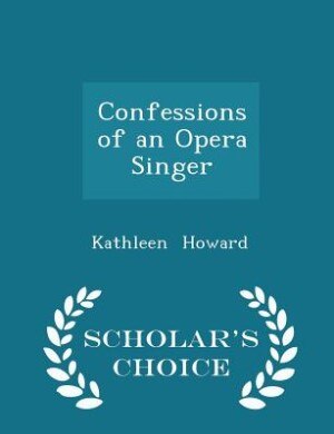 Confessions of an Opera Singer - Scholar's Choice Edition