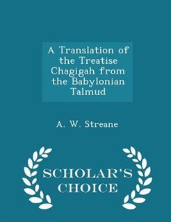 A Translation of the Treatise Chagigah from the Babylonian Talmud - Scholar's Choice Edition