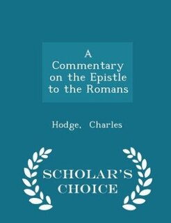 A Commentary on the Epistle to the Romans - Scholar's Choice Edition