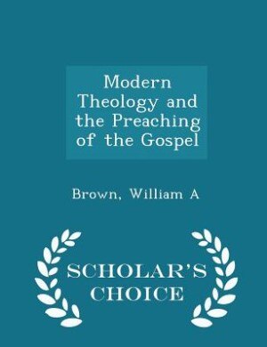 Front cover_Modern Theology and the Preaching of the Gospel - Scholar's Choice Edition
