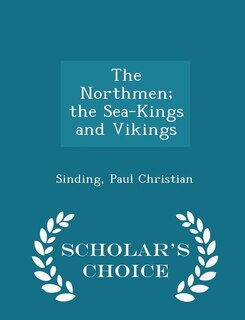 The Northmen; the Sea-Kings and Vikings - Scholar's Choice Edition