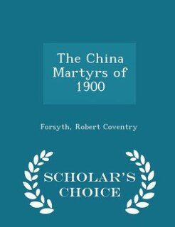 Front cover_The China Martyrs of 1900 - Scholar's Choice Edition