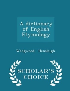 A dictionary of English Etymology - Scholar's Choice Edition