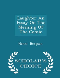 Front cover_Laughter An Essay On The Meaning Of The Comic - Scholar's Choice Edition