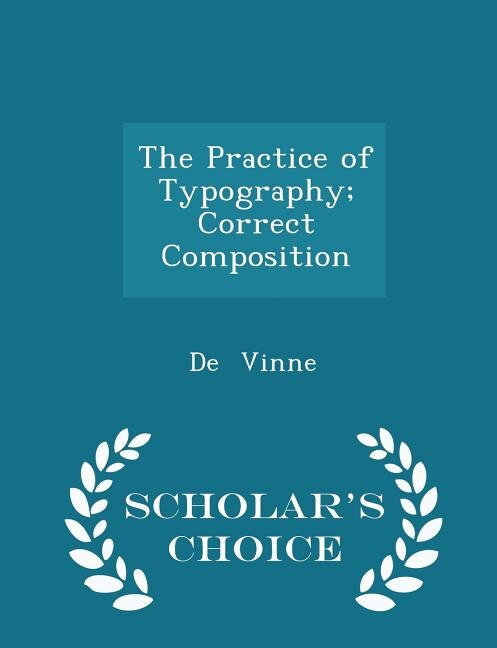 The Practice of Typography; Correct Composition - Scholar's Choice Edition