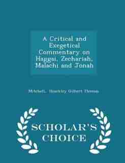 A Critical and Exegetical Commentary on Haggai, Zechariah, Malachi and Jonah - Scholar's Choice Edition de Mitchell Hinckley Gilbert Thomas