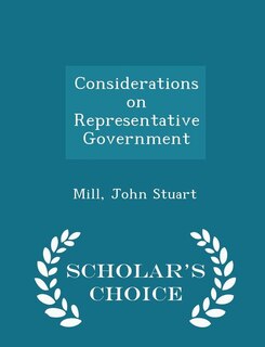 Considerations on Representative Government - Scholar's Choice Edition