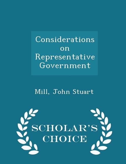 Considerations on Representative Government - Scholar's Choice Edition