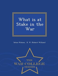 Front cover_What is at Stake in the War - War College Series
