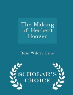 The Making of Herbert Hoover - Scholar's Choice Edition