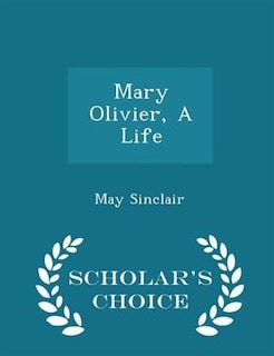 Mary Olivier, A Life - Scholar's Choice Edition