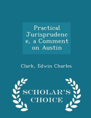 Practical Jurisprudence, a Comment on Austin - Scholar's Choice Edition