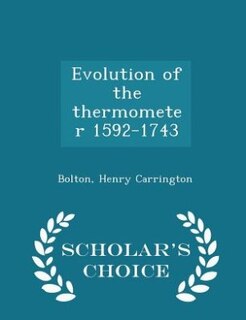 Front cover_Evolution of the thermometer 1592-1743 - Scholar's Choice Edition