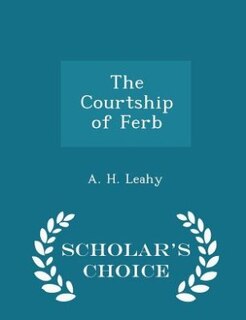 Front cover_The Courtship of Ferb - Scholar's Choice Edition