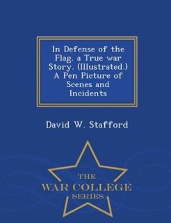 Couverture_In Defense of the Flag. a True war Story. (Illustrated.) A Pen Picture of Scenes and Incidents - War College Series