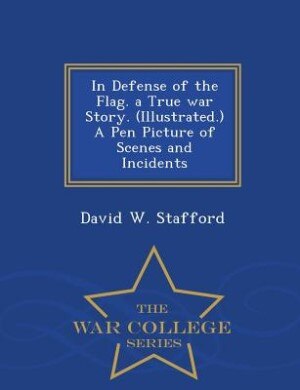 Couverture_In Defense of the Flag. a True war Story. (Illustrated.) A Pen Picture of Scenes and Incidents - War College Series
