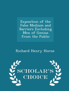 Exposition of the False Medium and Barriers Excluding Men of Genius from the Public - Scholar's Choice Edition