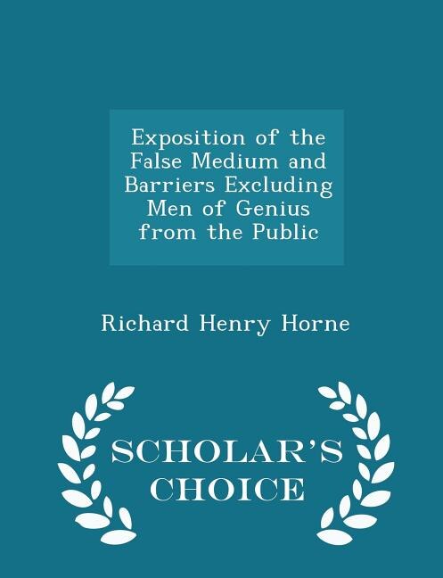 Exposition of the False Medium and Barriers Excluding Men of Genius from the Public - Scholar's Choice Edition
