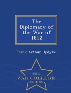 Couverture_The Diplomacy of the War of 1812 - War College Series