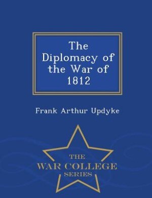 Couverture_The Diplomacy of the War of 1812 - War College Series