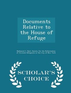 Front cover_Documents Relative to the House of Refuge - Scholar's Choice Edition