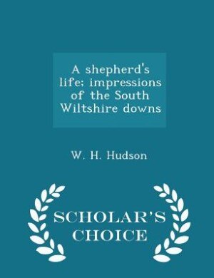 A shepherd's life; impressions of the South Wiltshire downs - Scholar's Choice Edition