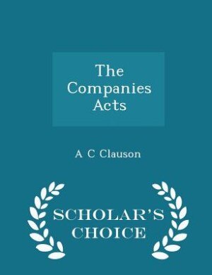 The Companies Acts - Scholar's Choice Edition