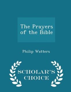 Front cover_The Prayers of the Bible - Scholar's Choice Edition