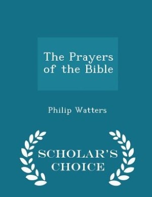 Front cover_The Prayers of the Bible - Scholar's Choice Edition