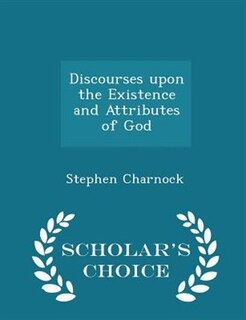 Couverture_Discourses upon the Existence and Attributes of God - Scholar's Choice Edition