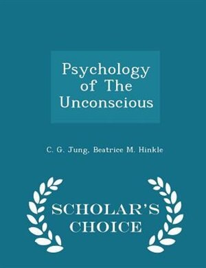Psychology of The Unconscious - Scholar's Choice Edition