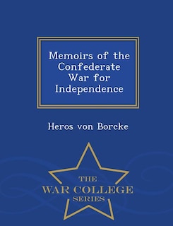 Memoirs of the Confederate War for Independence - War College Series