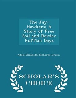 Front cover_The Jay-Hawkers; A Story of Free Soil and Border Ruffian Days - Scholar's Choice Edition