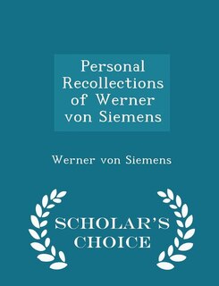 Personal Recollections of Werner von Siemens - Scholar's Choice Edition