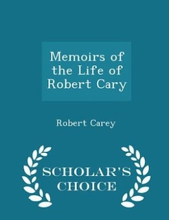 Memoirs of the Life of Robert Cary - Scholar's Choice Edition