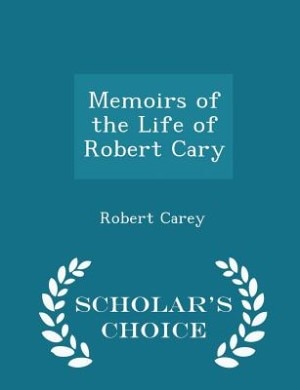 Memoirs of the Life of Robert Cary - Scholar's Choice Edition